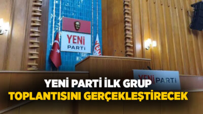 YENİ Parti, ilk grup toplantısını gerçekleştirecek. Basına kapalı olarak gerçekleşecek