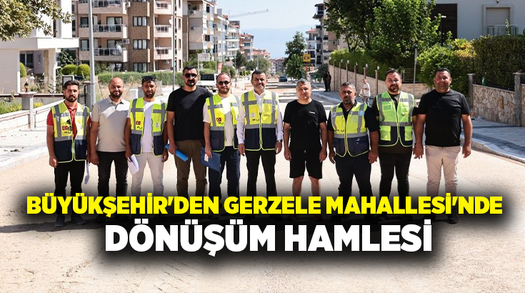 Denizli Büyükşehir Belediyesi, Gerzele Mahallesi’nde başlattığı üstyapı ve altyapı hamlesinde