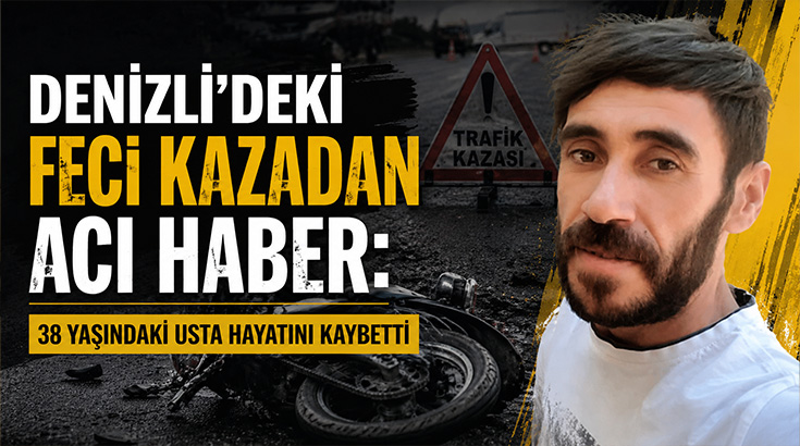 Denizli'de geçtiğimiz hafta motosikletiyle yaptığı trafik kazasında ağır yaralanan 38