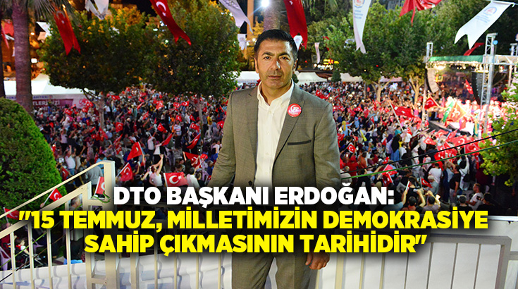 Denizli Ticaret Odası (DTO) Başkanı Uğur Erdoğan, 15 Temmuz Demokrasi