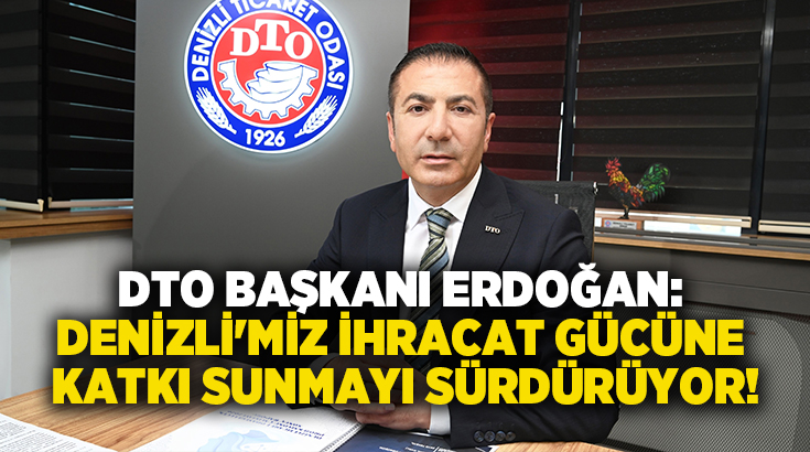 Denizli Ticaret Odası (DTO) Başkanı Uğur Erdoğan, Ticaret Bakanlığı ile