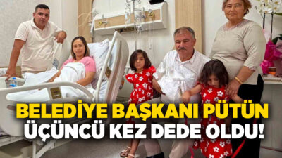 Denizli’nin Beyağaç Belediye Başkanı Sezayi Pütün, üçüncü kez dede olmanın