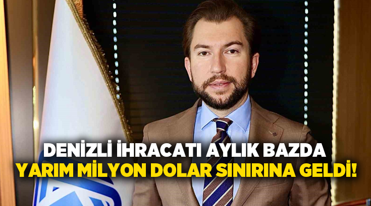 Denizli İhracatçılar Birliği (DENİB) Başkanı Osman Uğurlu, Denizli’den temmuz ayında