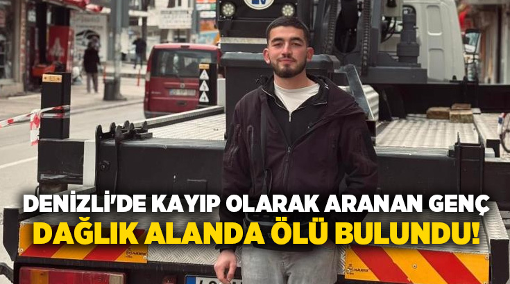 Denizli’nin Baklan ilçesinde kendisinden haber alınamayan 21 yaşındaki İsmail Tuncel’den