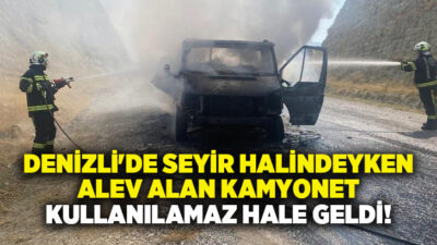 Denizli’nin Sarayköy ilçesinde seyir halindeki kamyonet alev aldı. Alev topuna