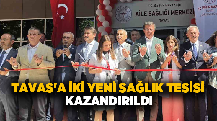 Denizli’nin Tavas ilçesi iki yeni sağlık tesisine kavuştu. Sağlık Bakanlığı