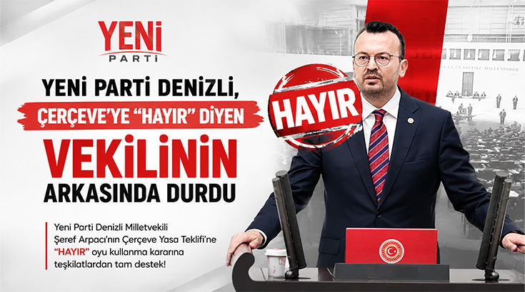 Yeni Parti Denizli Milletvekili Şeref Arpacı’nın Çerçeve Yasa Teklifi’ne “hayır”
