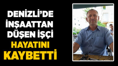 Denizli’nin Merkezefendi ilçesinde çalıştığı inşaatta dengesini kaybederek aşağı düşen 61
