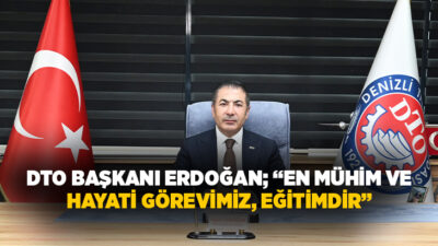 Denizli Ticaret Odası (DTO) Başkanı Uğur Erdoğan, yeni eğitim ve