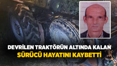 İzmir'in Kiraz ilçesinde kontrolden çıkarak devrilen traktörün altında kalan sürücü