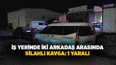 Malatya’da bir iş yerinde iki arkadaş arasında çıkan silahlı kavgada