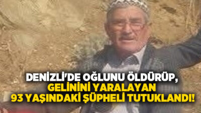 Denizli’nin Buldan ilçesinde oğlunu tüfekle öldüren ve gelinini yaralayan 93