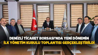 Denizli Ticaret Borsası’nın 2026–2030 dönemine ait ilk Yönetim Kurulu Toplantısı,