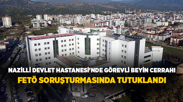  Aydın'ın Nazilli ilçesinde Devlet Hastanesi'nde görev yapan beyin cerrahı N.Ö.E.,
