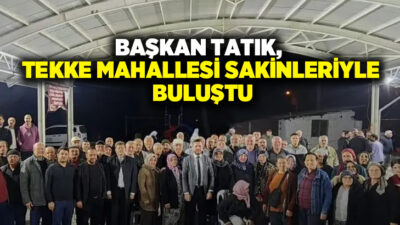Tavas Belediye Başkanı Kadir Tatık, Tekke Mahallesi’nde vatandaşlarla halk toplantısında