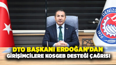 Denizli Ticaret Odası (DTO) Başkanı Uğur Erdoğan’dan, KOSGEB’in Girişimci Destek