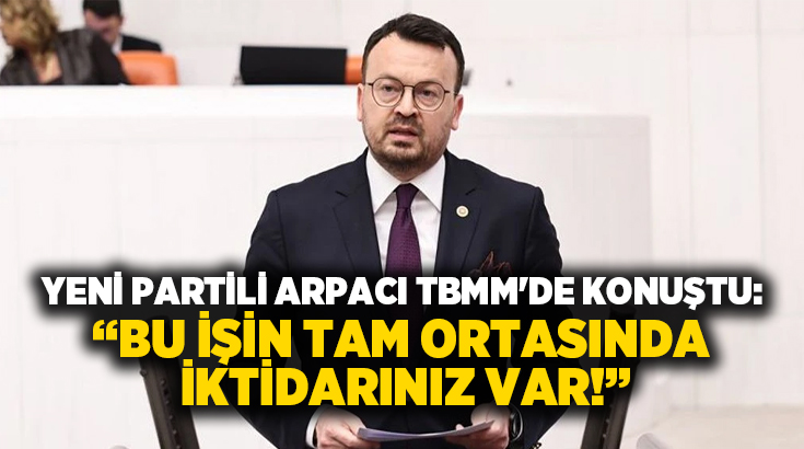 YENİ Parti Denizli Milletvekili Şeref Arpacı, TBMM Genel Kurulu’nda yaptığı