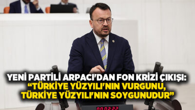 YENİ Parti Denizli Milletvekili Şeref Arpacı, TBMM Genel Kurulu’nda fon